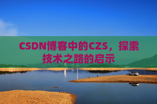 CSDN博客中的CZS，探索技术之路的启示